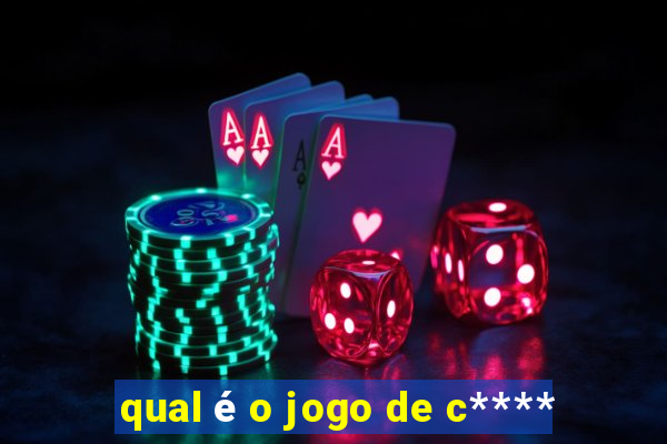 qual é o jogo de c****