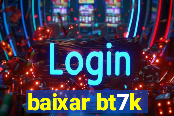 baixar bt7k