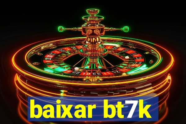 baixar bt7k