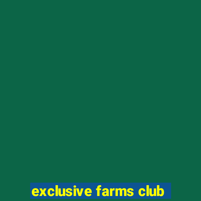 exclusive farms club