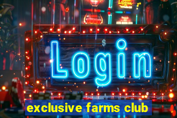 exclusive farms club