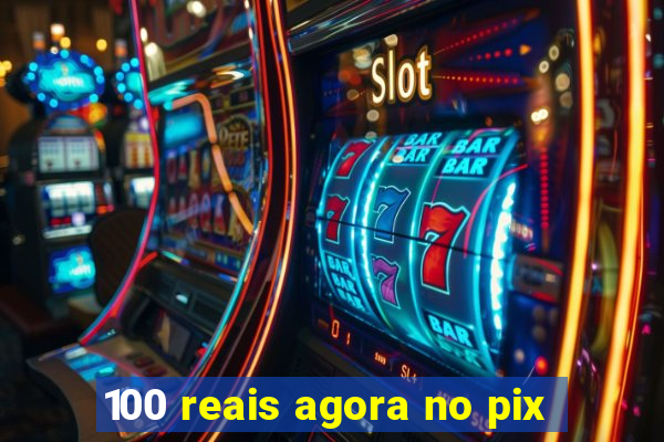 100 reais agora no pix