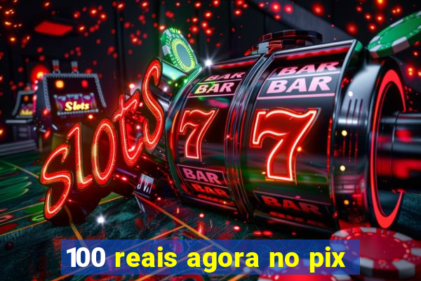 100 reais agora no pix