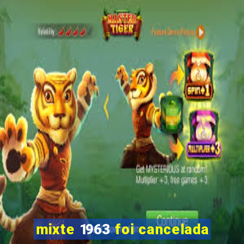 mixte 1963 foi cancelada