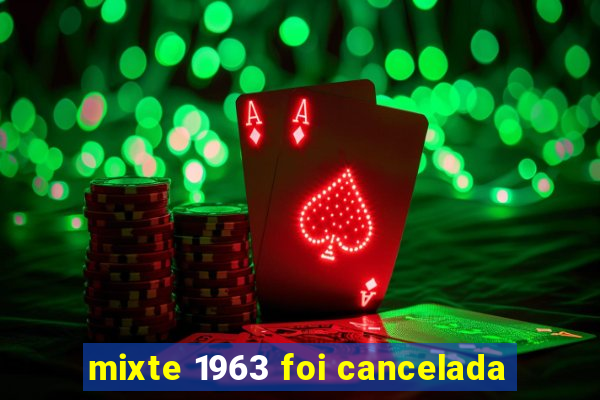 mixte 1963 foi cancelada