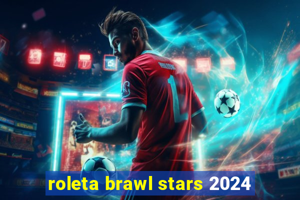 roleta brawl stars 2024