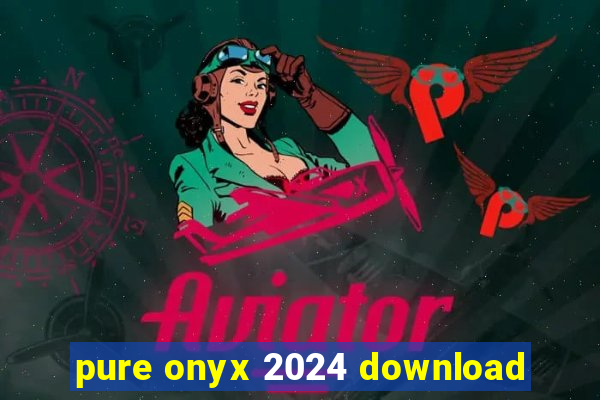 pure onyx 2024 download