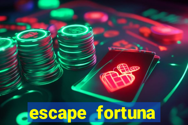 escape fortuna fazer 250