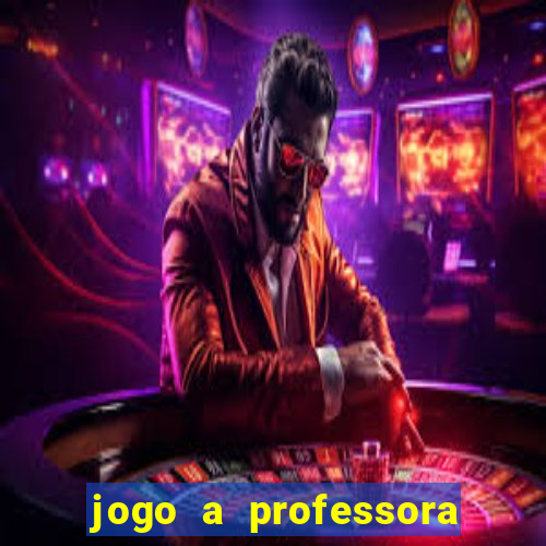 jogo a professora escola legal