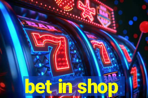 bet in shop