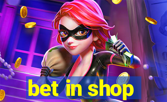 bet in shop