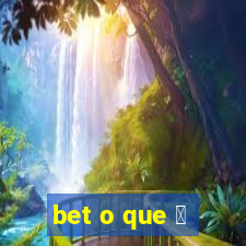 bet o que 茅