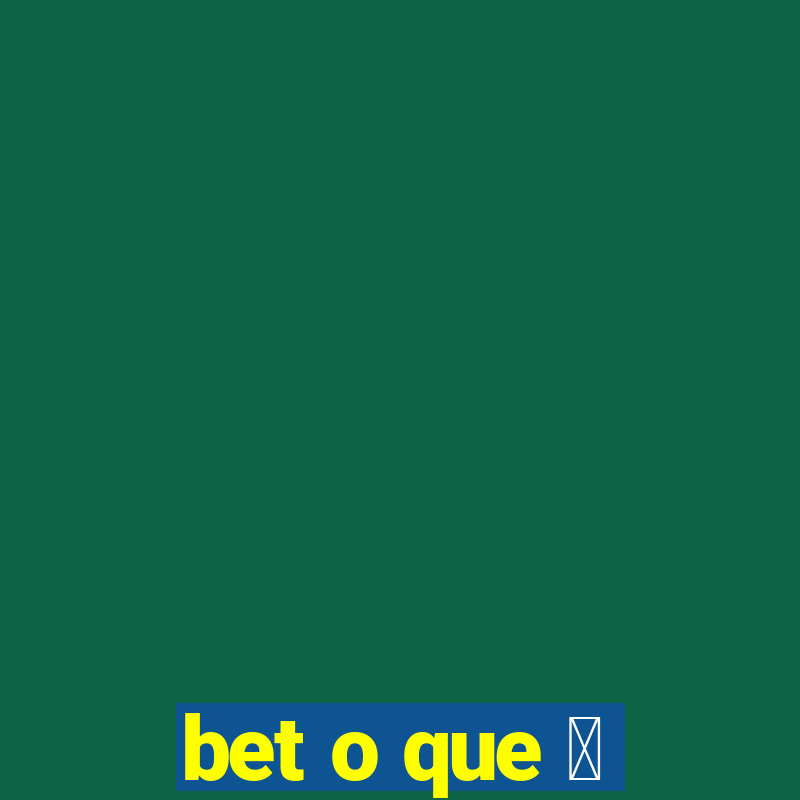 bet o que 茅