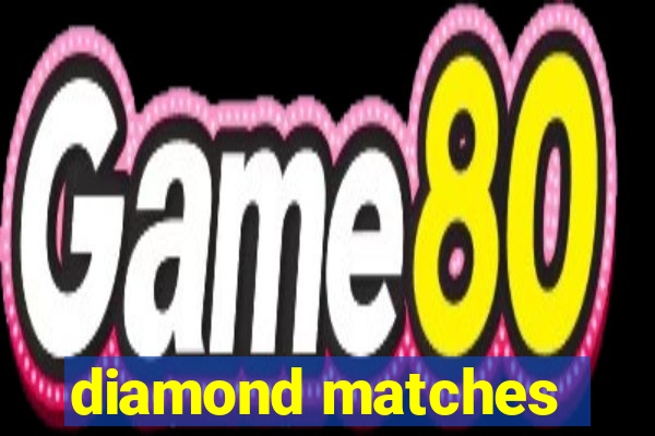 diamond matches