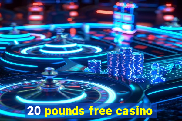 20 pounds free casino