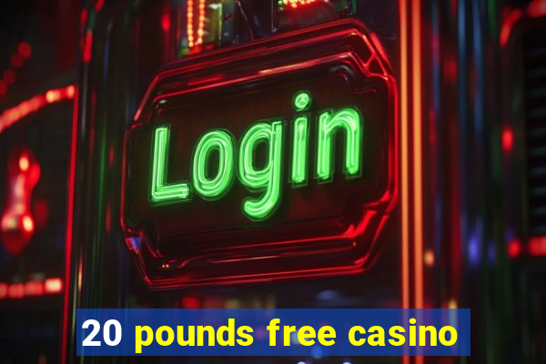 20 pounds free casino