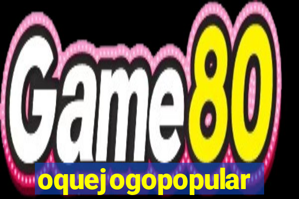 oquejogopopular