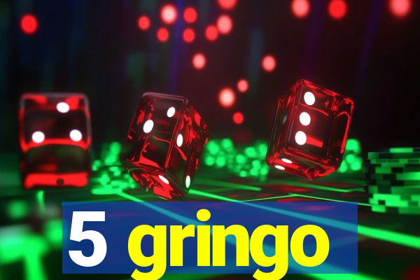 5 gringo