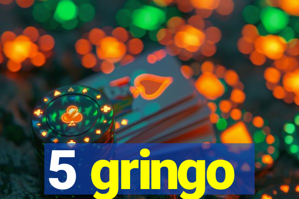 5 gringo