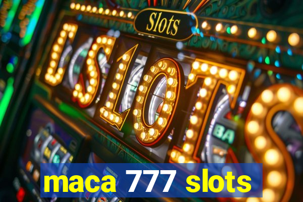 maca 777 slots