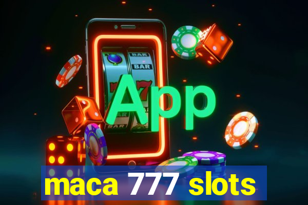 maca 777 slots