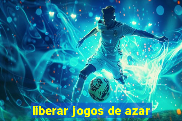 liberar jogos de azar