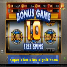 super rich kids significado