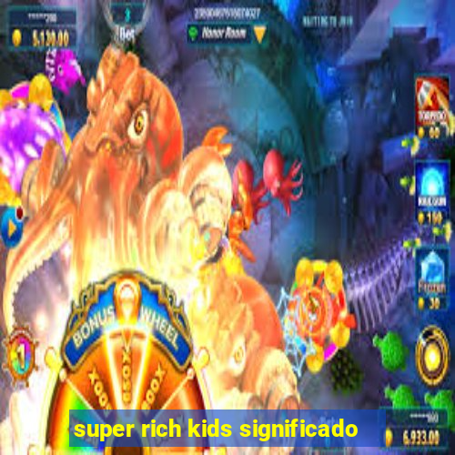 super rich kids significado