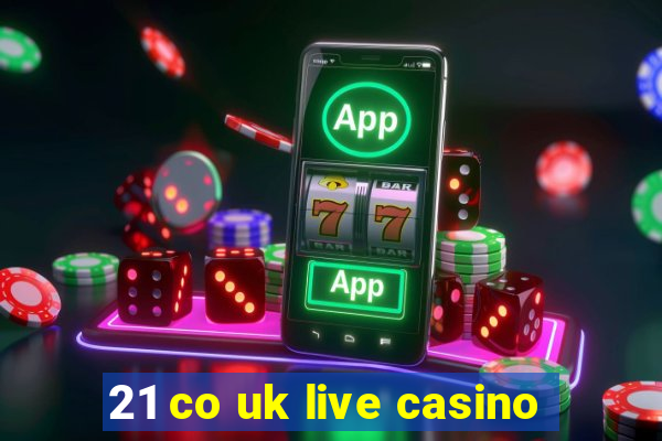 21 co uk live casino