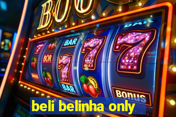 beli belinha only