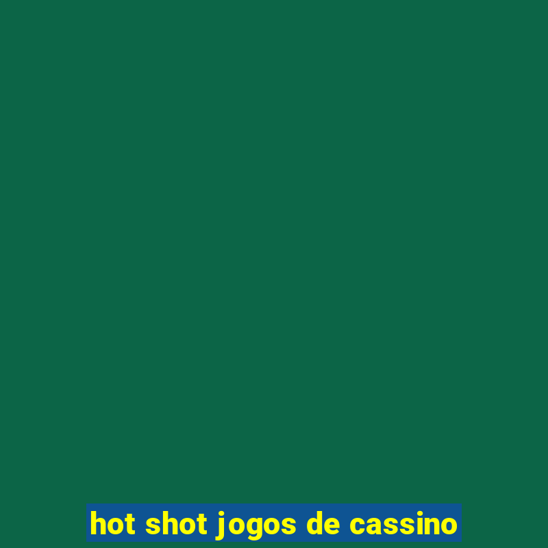 hot shot jogos de cassino