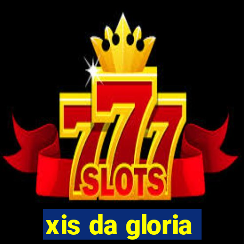 xis da gloria