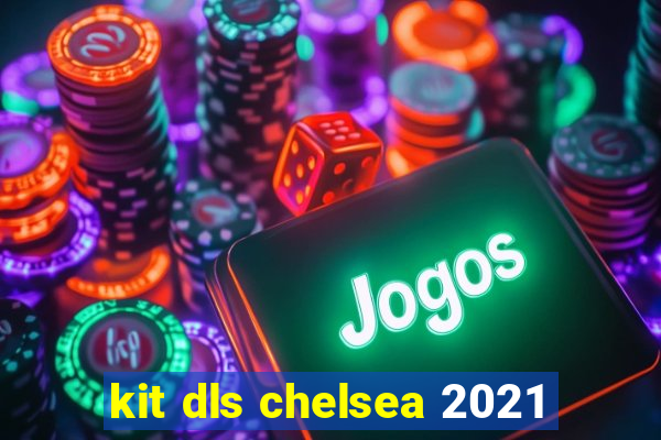 kit dls chelsea 2021