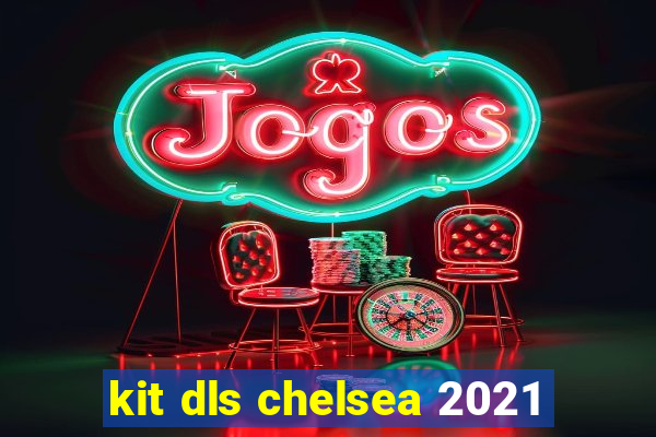 kit dls chelsea 2021