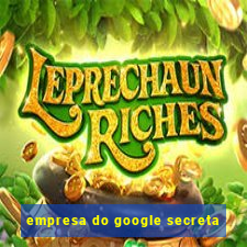 empresa do google secreta