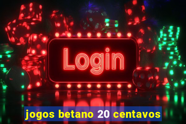 jogos betano 20 centavos