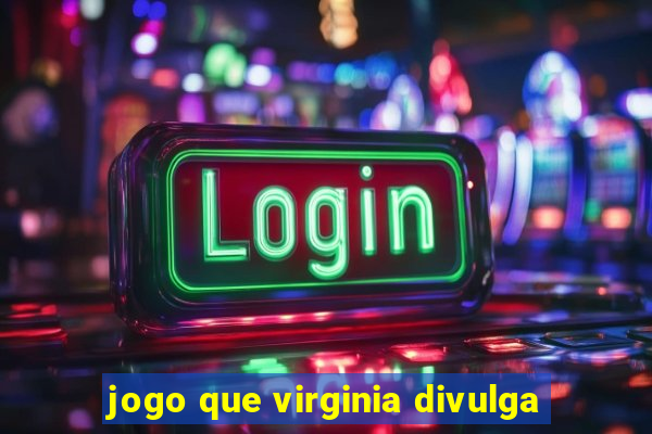 jogo que virginia divulga