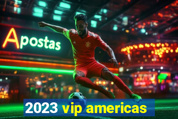 2023 vip americas