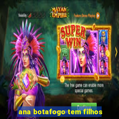 ana botafogo tem filhos