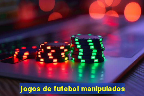 jogos de futebol manipulados