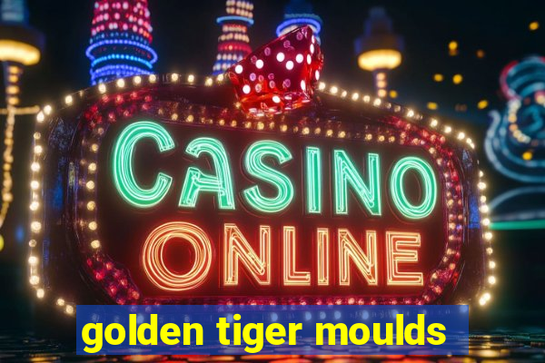 golden tiger moulds