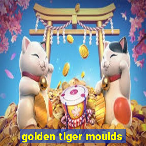 golden tiger moulds