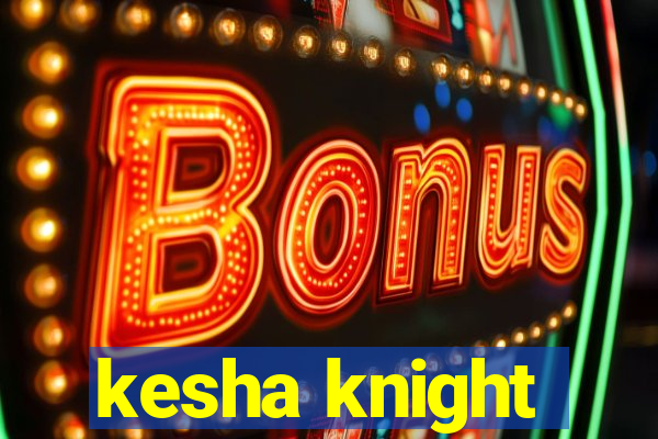 kesha knight