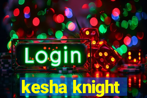 kesha knight