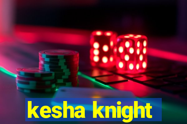 kesha knight