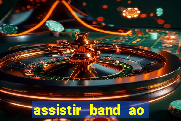 assistir band ao vivo gratis online