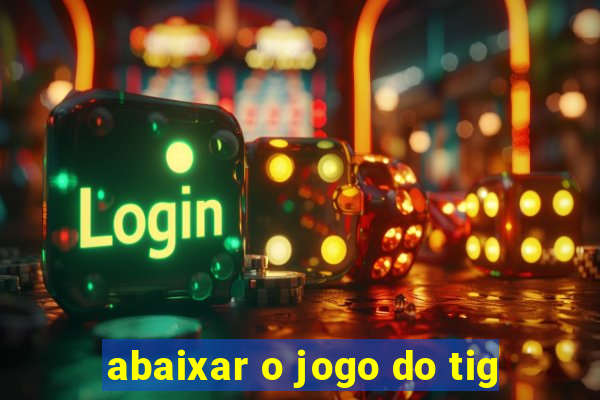 abaixar o jogo do tig