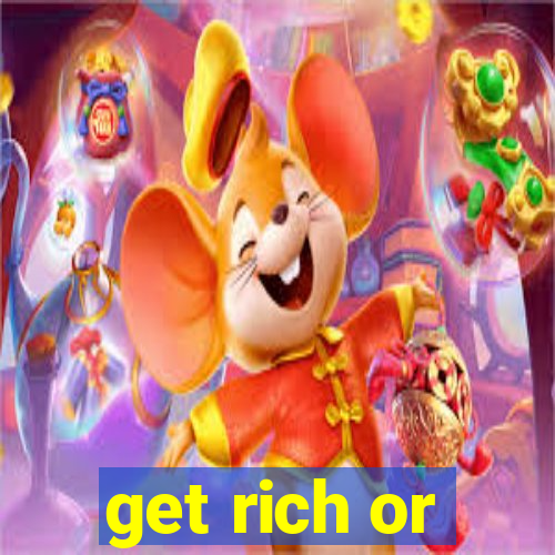 get rich or