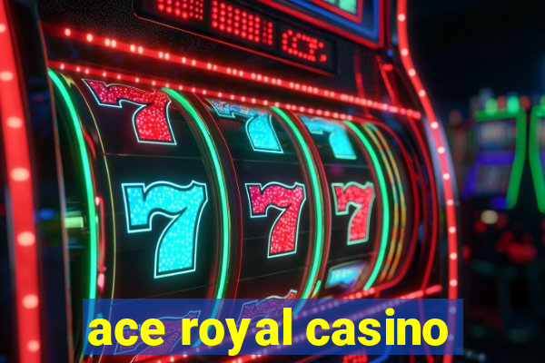 ace royal casino