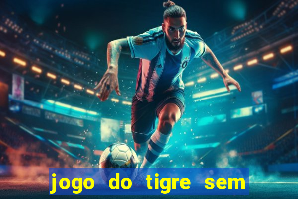 jogo do tigre sem deposito minimo